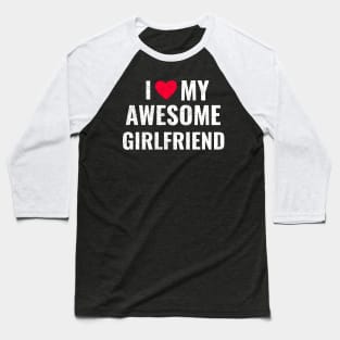 I Love My Awesome Girlfriend couples valentines day men women gift Baseball T-Shirt